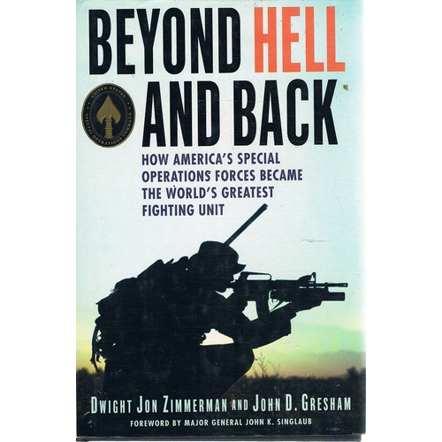 Beyond Hell And Back. How America's Special Operations Forces Became The World's Greatest Fighting Unit