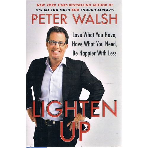 Lighten Up. Love What You Have, Have What You Need,Be Happier With Less