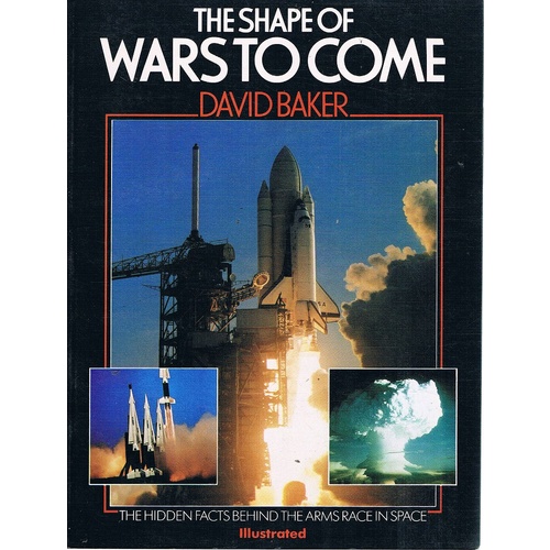 The Shape Of Wars To Come. The Hidden Facts Behind The Arms Race In Space.