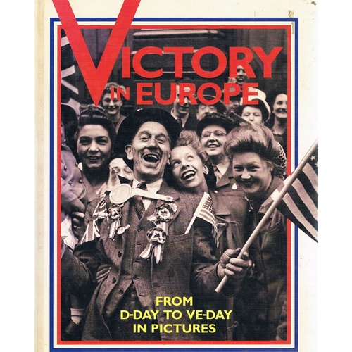 Victory In Europe From D-Day To VE-Day In Pictures