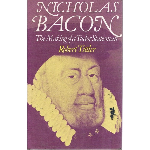 Nicholas Bacon. The Making Of A Tudor Statesman