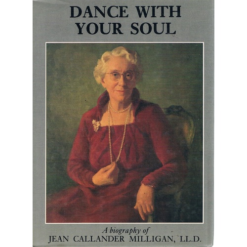 Dance With Your Soul. A Biography Of Jean Callander Milligan.
