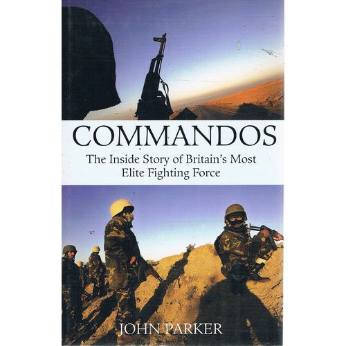 Commandos. The Inside Story Of Britain's Most Elite Fighting Force.