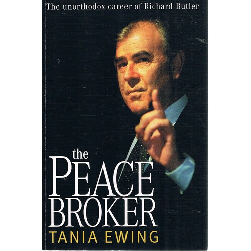 The Peace Broker. The Unorthodox Career Of Richard Butler