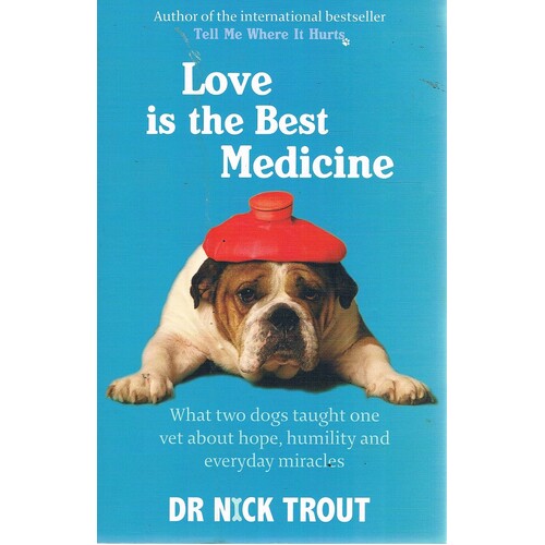 Love is the Best Medicine. What Two Dogs Taught One Vet About Hope, Humility and Everyday Miracles
