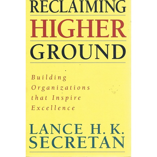 Reclaiming Higher Ground. Building Organizations That Inspire Excellence.