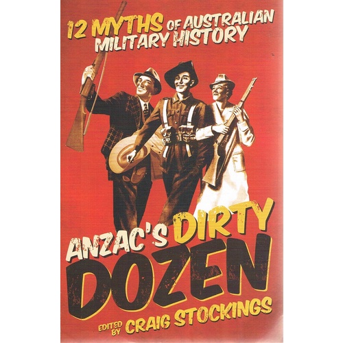 Anzac's Dirty Dozen. 12 Myths Of Australian Military History