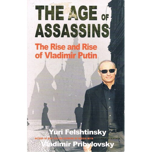 The Age Of Assassins. The Rise And Rise Of Vladimir Putin