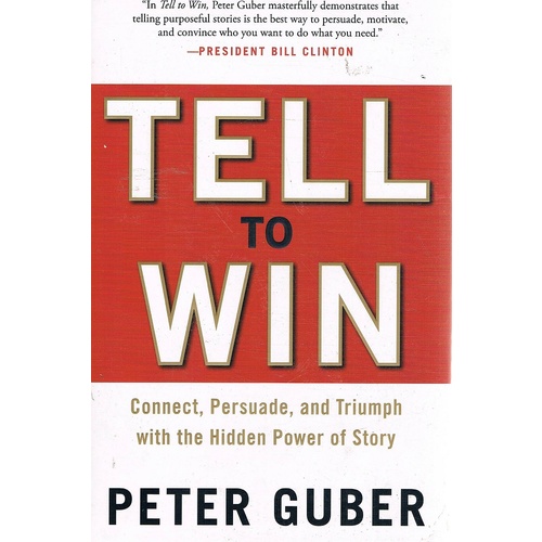 Tell To Win. Connect, Persuade, And Triumph With The Hidden Power Of Story