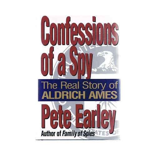 Confessions Of A Spy. The Real Story Of Aldrich Ames