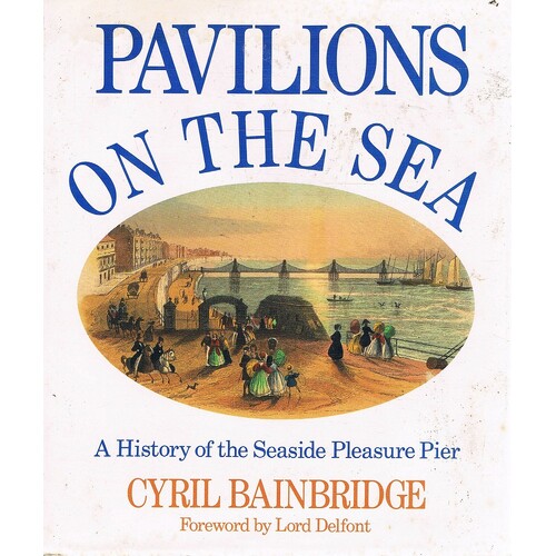 Pavilions On The Sea. A History Of The Seaside Pleasure Pier