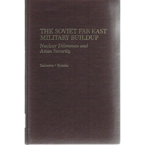 The Soviet Far East Military Buildup. Nuclear Dilemmas And Asian Security.