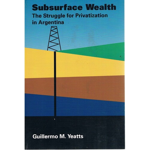 Subsurface Wealth. The Struggle for Privatization in Argentina