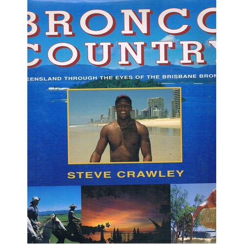 Bronco Country. Queensland Through The Eyes Of The Brisbane Broncos