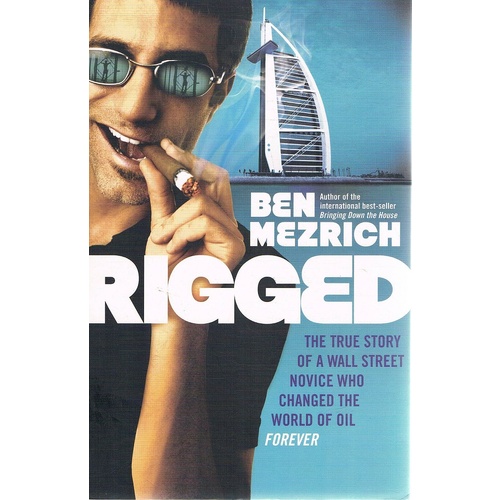 Rigged. The True Story Of A Wall Street Novice Who Changed The World Of Oil