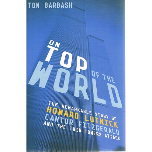 On Top Of The World. The Remarkable Story Of Howard Lutnick,  Cantor Fitzgerald And The Twin Towers Attack