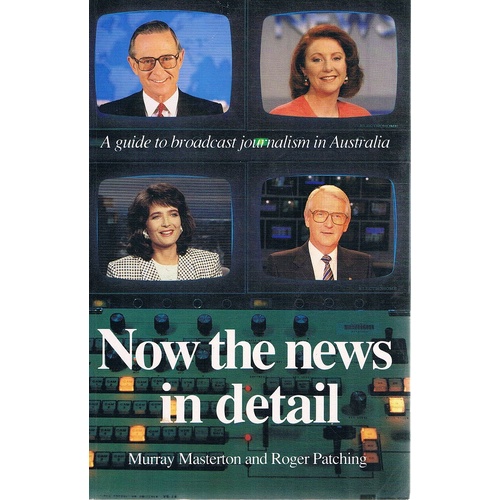 Now The News In Detail. A Guide To Broadcast Journalism In Australia.