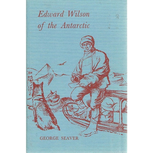 Edward Wilson Of The Antarctic. Naturalist And Friend.