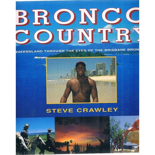 Bronco Country. Queensland Through The Eyes Of The Brisbane Broncos
