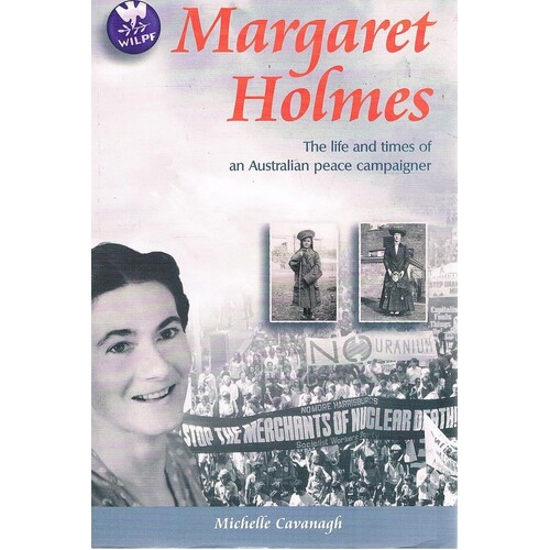 Margaret Holmes. The Life And Times Of An Australian Peace Campaigner