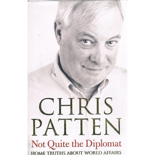 Not Quite The Diplomat. Home Truths About World Affairs.
