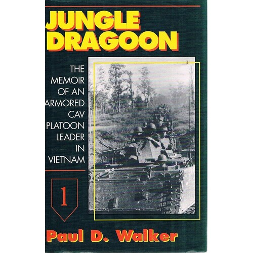 Jungle Dragoon. The Memoir Of An Armoured Cav Platoon Leader In Vietnam