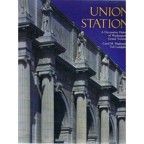 Union Station. A Decorative History Of Washington's Grand Terminal.