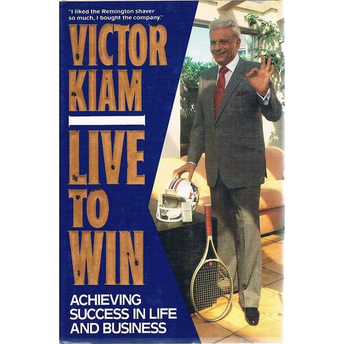 Live To Win. Achieving Success In Life And Business