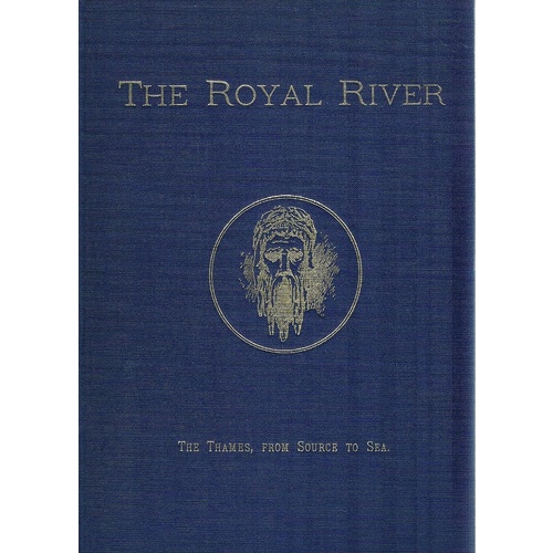 The Royal River. The Thames, From Source To Sea. Descriptive, Historical, Pictorial.