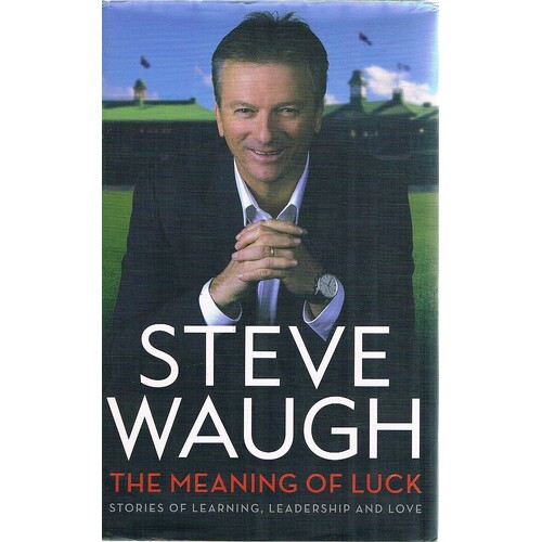 The Meaning Of Luck. Stories Of Learning, Leadership And Love