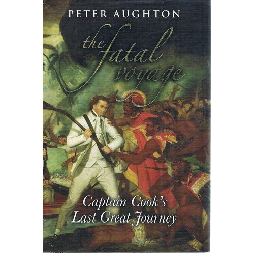 The Fatal Voyage. Captain Cook's Last Great Journey