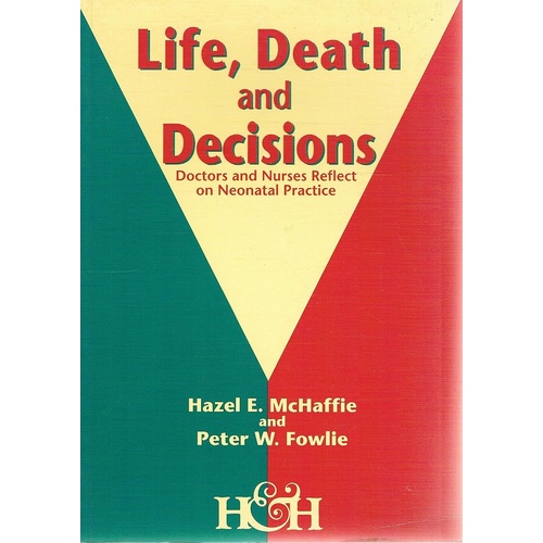 Life, Death And Decisions. Doctors And Decisions. Doctors and Nurses Reflect on Neonatal Practice