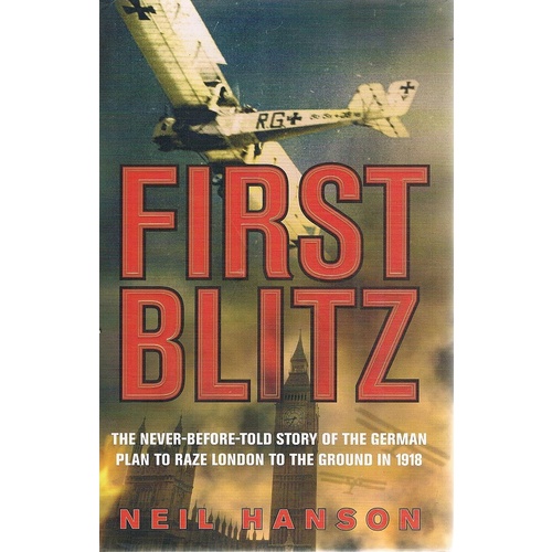 First Blitz. The Never-before Told Story Of The German Plan To Raze London To The Ground In 1918