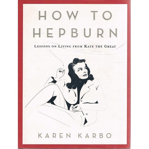How To Hepburn. Lessons On Living From Kate The Great