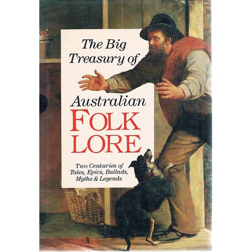 The Big Treasury Of Australian Folklore. Two Centuries Of Tales, Epics, Ballads, Myths & Legends
