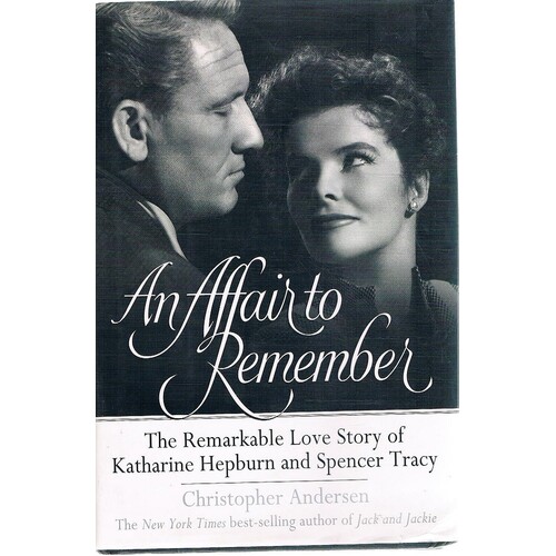 An Affair to Remember. The Remarkable Love Story of Katharine Hepburn and Spencer Tracy