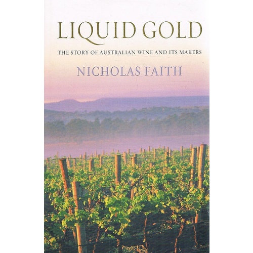 Liquid Gold. The Story Of Australian Wine And Its Makers