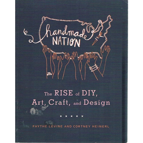 Handmade Nation. The Rise Of DIY, Art, Craft, And Design