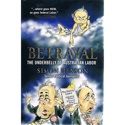 Betrayal. The Underbelly Of Australian Labor