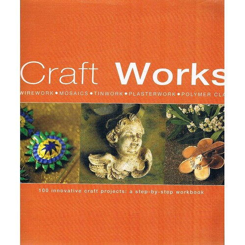 Craft Works. 100 Innovative Craft Projects. A Step-by-step Workbook