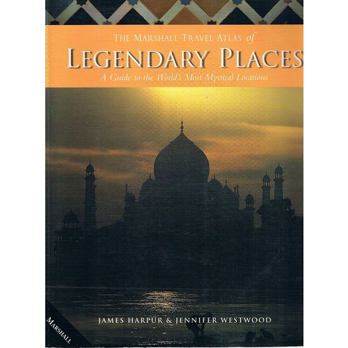 The Marshall Travel Atlas Of Legendary Places. A Guide To The World's Most Mystical Places