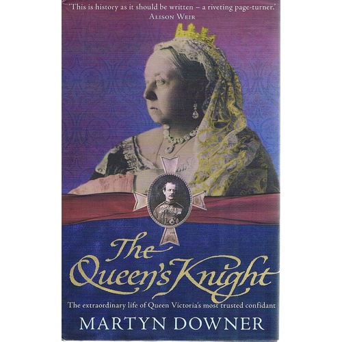 The Queen's Knight. The Extraordinary Life Of Queen Victoria's Most Trusted Confidant