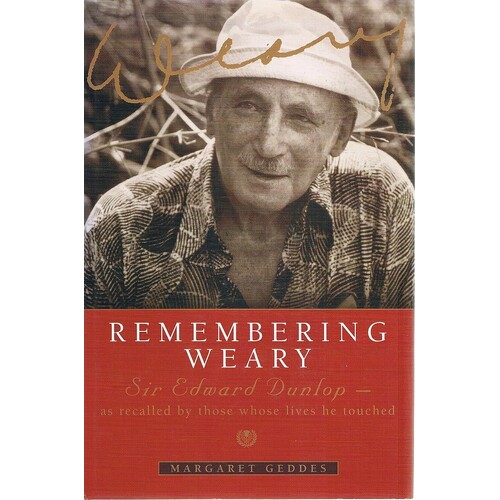Remembering Weary. Sir Edward Dunlop-as Recalled By Those Whose Lives He Touched.