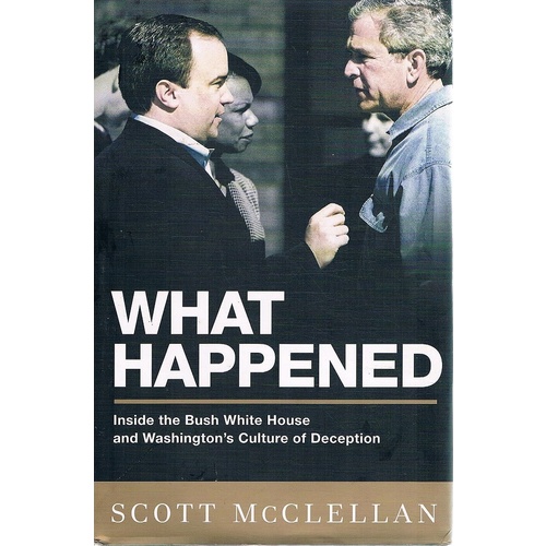 What Happened. Inside The White House And Washington's Culture Of Deception