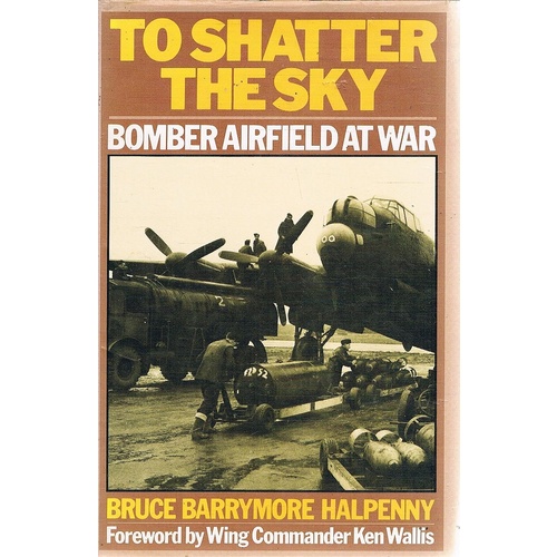To Shatter The Sky. Bomber Airfield At War