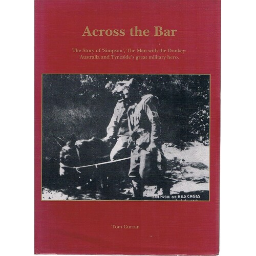 Across The Bar. The Story Of The Man With The Donkeys. Australia And Tyneside's Great Military Hero