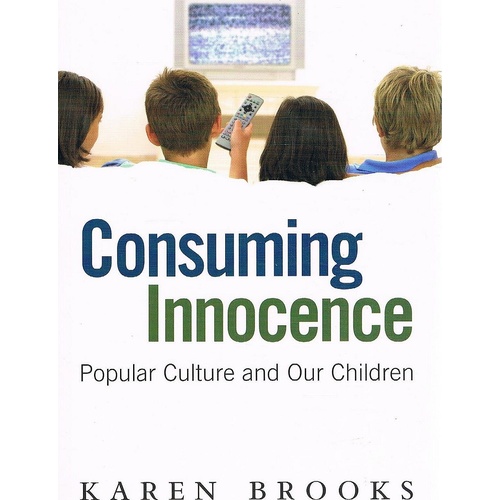 Consuming Innocence. Popular Culture And Our Children