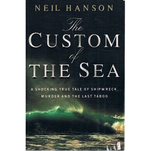 The Custom Of The Sea. A Shocking True Tale Of Shipwreck, Murder And The Last Taboo