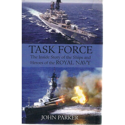 Task Force. The Inside Story Of The Ships And Heroes Of The Royal Navy