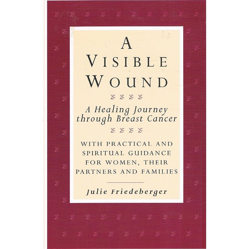 A Visible Wound. A Healing Journey Through Breast Cancer